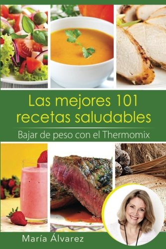 Las mejores 101 recetas saludables. Bajar de peso con el Thermomix