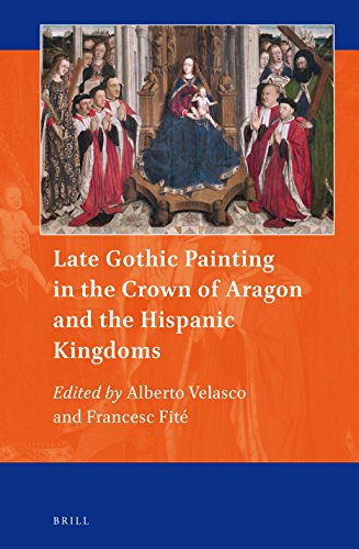 Late Gothic Painting in the Crown of Aragon and the Hispanic Kingdoms: 11 (Art and Material Culture in Medieval and Renaissance Europe)