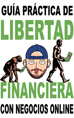 Libertad financiera enfocada a los negocios online: Guía práctica para obtener ingresos pasivos