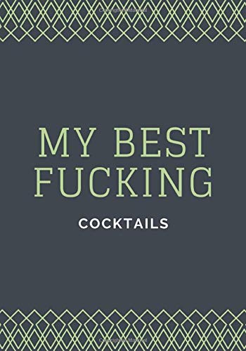 My Best Fucking Cocktails: Blank Journal Mixed Drinks and Cocktail Recipe Book, Mixology Notebook Record To Write & Fill In, Organize & Reference, 7"x10", 110 Pages