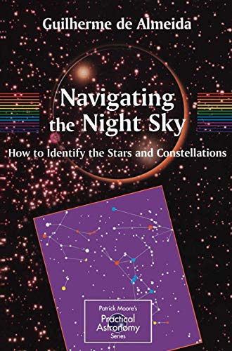 Navigating the Night Sky: How to Identify the Stars and Constellations (The Patrick Moore Practical Astronomy Series)