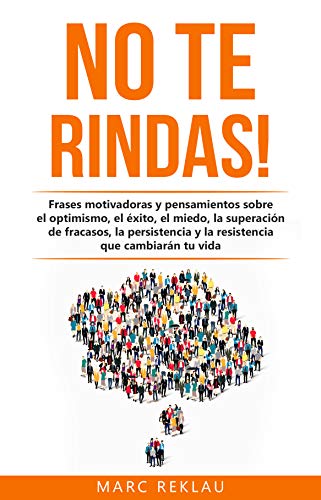 No te rindas!: Frases motivadoras y pensamientos sobre el optimismo, el éxito, el miedo, la superación de fracasos, la persistencia y la resistencia que ... vida (Hábitos que cambiarán tu vida nº 6)