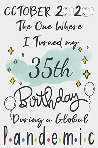 October 2020 The One Where I Turned my 35th birthday During a Global Pandemic: Notebook journal Gift Idea for Birthdays, turning 35 years old during ... Wife husband Dad Mom girlfriend boyfriend ...