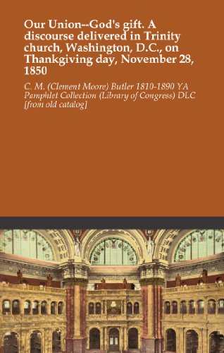 Our Union--God's gift. A discourse delivered in Trinity church, Washington, D.C., on Thankgiving day, November 28, 1850