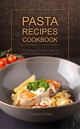 Pasta Recipes Cookbook: The Ultimate Guide to Making Healthy Pasta and Pasta by Hand (English Edition)