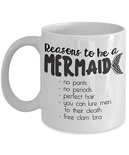 Razones para ser una sirena: - Sin pantalones - Sin períodos - Cabello perfecto - Puede atraer a los hombres a la muerte - Sujetador de almejas gratis - Taza de café, blanco, 11 oz - Regalos únicos