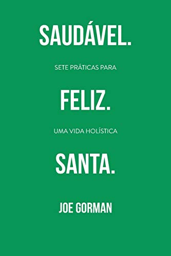 Saudável. Feliz. Santa.: Sete práticas para uma vida holística