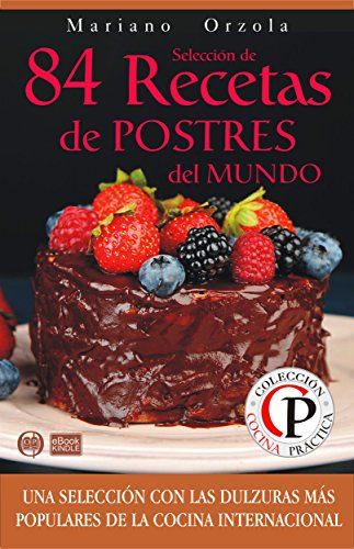 SELECCIÓN DE 84 RECETAS DE POSTRES DEL MUNDO: Una selección con las dulzuras más populares de la Cocina Internacional (Colección Cocina Práctica)