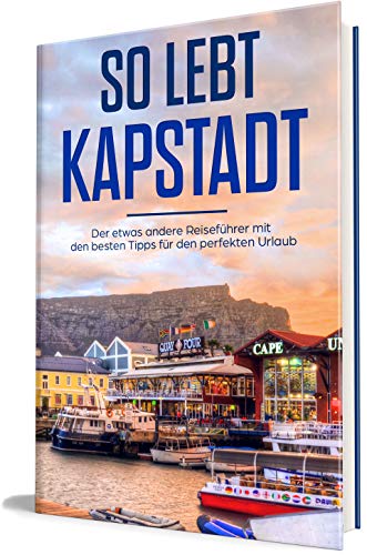 So lebt Kapstadt: Der etwas andere Reiseführer mit den besten Tipps für den perfekten Urlaub (Kapstadt lieben lernen 1) (German Edition)