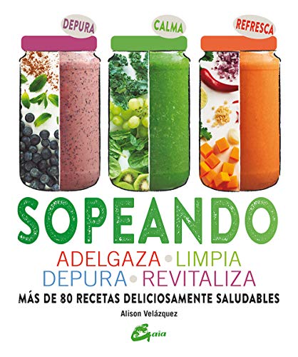 Sopeando: Adelgaza, Limpia, Depura, Revitaliza. Más De 80 Recetas: Adelgaza, limpia, depura, revitaliza. Más de 80 recetas deliciosamente saludables (Salud natural)