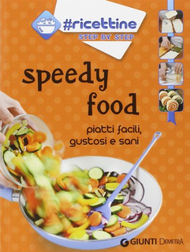 Speedy food. Piatti facili, gustosi e sani (Ricettine step by step)