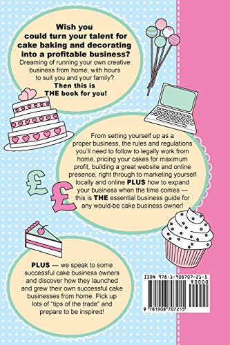 Start A Cake Business From Home: How To Make Money from your Handmade Celebration Cakes, Cupcakes, Cake Pops and more! UK Edition.