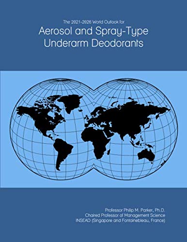 The 2021-2026 World Outlook for Aerosol and Spray-Type Underarm Deodorants