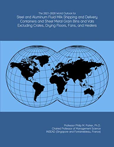 The 2021-2026 World Outlook for Steel and Aluminum Fluid Milk Shipping and Delivery Containers and Sheet Metal Grain Bins and Vats Excluding Crates, Drying Floors, Fans, and Heaters