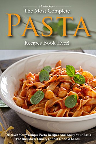 The Most Complete Pasta Recipes Book Ever!: Discover Many Unique Pasta Recipes and Enjoy Your Pasta for Breakfast, Lunch, Dinner or As a Snack! (English Edition)