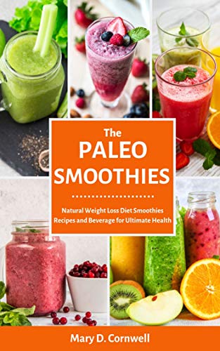 The Paleo Smoothies: Natural Weight Loss Smoothies Diet Recipes and Beverage for Ultimate Health (The Easy Recipe) (English Edition)