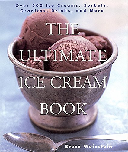 The Ultimate Ice Cream Book: Over 500 Ice Creams, Sorbets, Granitas, Drinks, And More