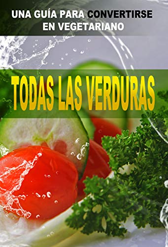 Todas las verduras : Guía para convertirse en vegetariano