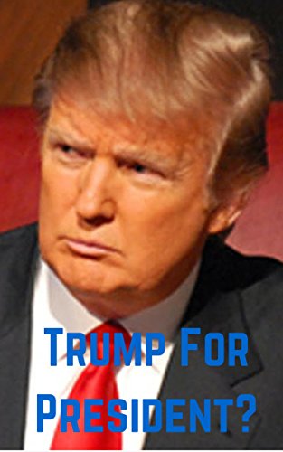 Trump For President? (Politics Book 1) (English Edition)