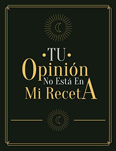 Tu Opinión No Está En Mi Receta: Libro De Recetas En Blanco Español…Mis Recetas En Blanco Con 100 Tarjetas