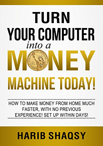 Turn Your Computer into a Money Machine Today: Good Ways to Make Money (English Edition)