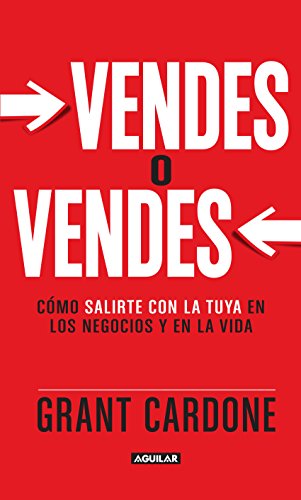 Vendes o vendes: Cómo salirte con la tuya en los negocios y la vida