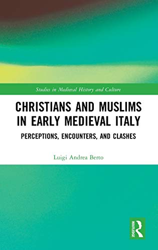 Christians and Muslims in Early Medieval Italy: Perceptions, Encounters, and Clashes (Studies in Medieval History and Culture)