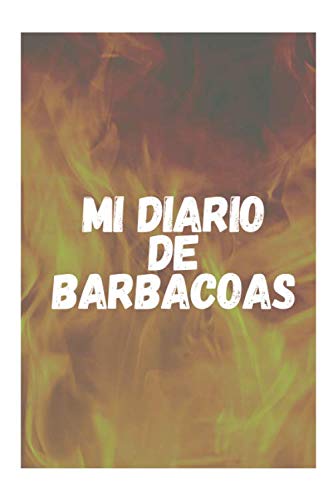 Mi Diario de Barbacoas: Cuaderno Único para Registrar tus Barbacoas | Apunta el Tipo de Carne o Leña Utilizada Entre Otros Detalles | Regalo Perfecto para Amantes de las Barbacoas o Asados