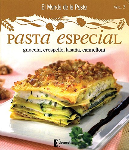 Pasta especial / Special Pasta: Gnocchi, Crespelle, Lasana, Cannelloni / Gnocchi, Crepe, Lasagna, Cannelloni (El mundo de las pastas / The World of Pasta)