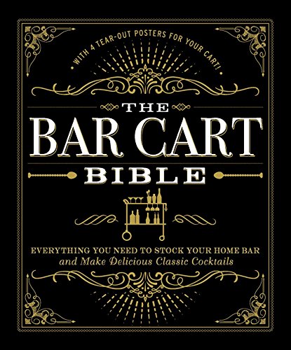 The Bar Cart Bible: Everything You Need to Stock Your Home Bar and Make Delicious Classic Cocktails