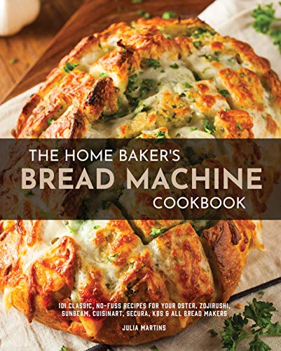 The Home Baker's Bread Machine Cookbook: 101 Classic, No-Fuss Recipes for Your Oster, Zojirushi, Sunbeam, Cuisinart, Secura, KBS & All Bread Makers (English Edition)