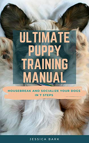 Ultimate Puppy Training Manual - Housebreak and Socialize Your Dogs in 7 Steps: Dog Training 101 for Your New Puppy - How to Potty Train, Socialize, and ... Obedience and Tricks! (English Edition)