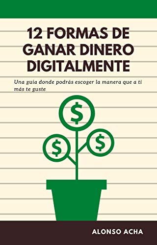 12 Formas de Ganar Dinero Digitalmente: Una guía donde podrás escoger la manera que a ti mas te guste