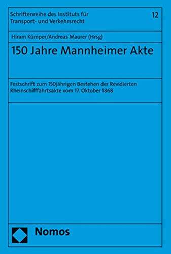 150 Jahre Mannheimer Akte: Festschrift zum 150jährigen Bestehen der Revidierten Rheinschifffahrtsakte vom 17. Oktober 1868: Festschrift Zum ... Instituts Fur Transport- Und Verkehrsrecht)