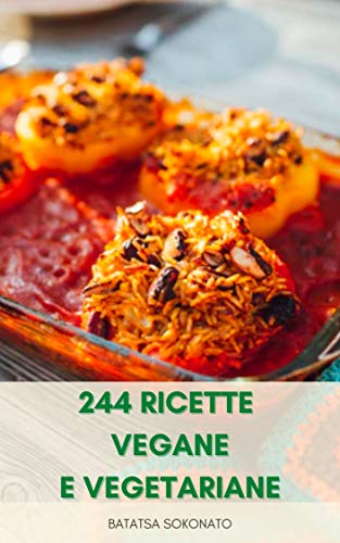 244 Ricette Vegane E Vegetariane : Piani Pasto E Ricette Per Pasti Senza Carne - Colazione, Insalate, Zuppe, Salse, Snack, Antipasti, Piatti Principali Internazionali (Italian Edition)