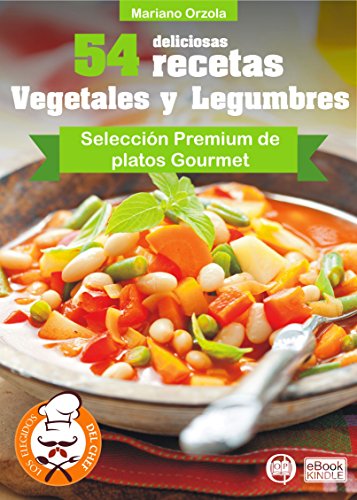 54 DELICIOSAS RECETAS - VEGETALES Y LEGUMBRES: Selección Premium de Platos Gourmet (Colección Los Elegidos del Chef nº 2)