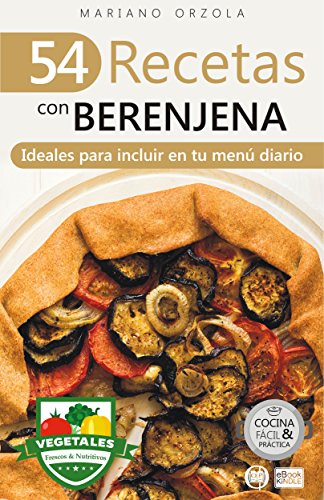 54 RECETAS CON BERENJENA: Ideales para incluir en tu menú diario (Colección Cocina Fácil & Práctica nº 82)