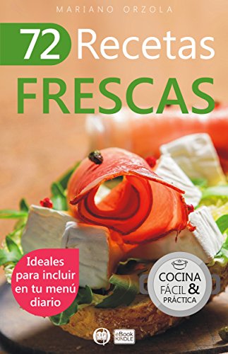 72 RECETAS FRESCAS: Ideales para incluir en tu menú diario (Colección Cocina Fácil & Práctica nº 43)