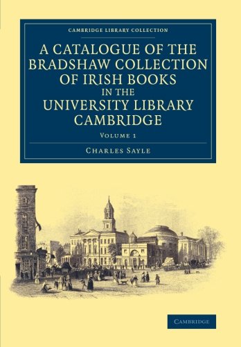 A Catalogue of the Bradshaw Collection of Irish Books in the University Library Cambridge: Volume 1 (Cambridge Library Collection - History of Printing, Publishing and Libraries)