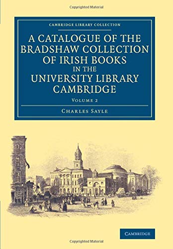 A Catalogue of the Bradshaw Collection of Irish Books in the University Library Cambridge: Volume 2 (Cambridge Library Collection - History of Printing, Publishing and Libraries)