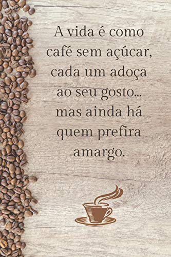 A vida é como café sem açúcar, cada um adoça ao seu gosto... mas ainda há quem prefira amargo.: Café / caderno / bloco de notas /agenda / escritura / ... para amante do café/blog / Portugues / book/