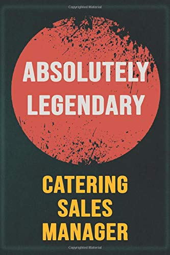 Absolutely Legendary Catering Sales Manager: Cool Gift Notebook for A Catering Sales Manager: Boss, Coworkers, Colleagues, Friends - 120 Pages 6x9 Inch Composition White Blank Lined, Matte Finish.