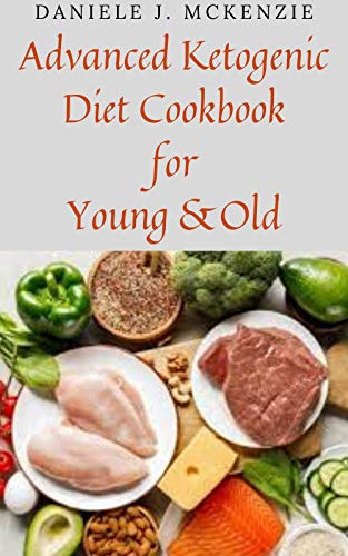 Advanced Ketogenic Diet Cookbook for Young and Old (English Edition)