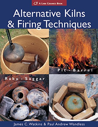 Alternative Kilns & Firing Techniques: Raku * Saggar * Pit * Barrel (Lark Ceramics Books)