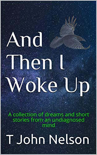 And Then I Woke Up: A collection of dreams and short stories from an undiagnosed mind (English Edition)