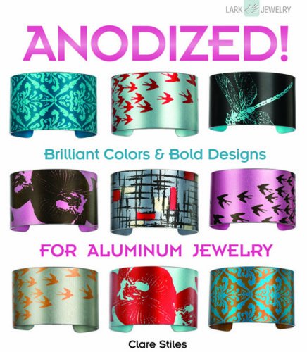 Anodized!: Brilliant Colors & Bold Designs for Aluminum Jewelry (Lark Jewelry)