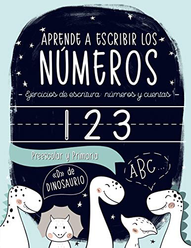 Aprende a escribir los números: Ejercicios de escritura: números y cuentas: Preescolar y Primaria: “D” de DINOSAURIO: Cuaderno de actividades para ... y niñas de educación infantil (3 a 5 años)