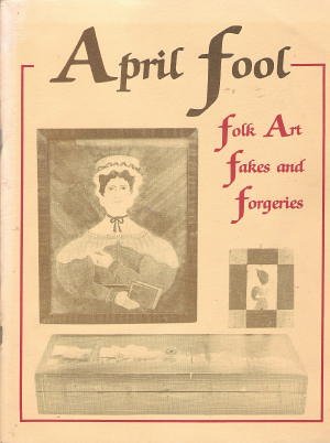 April fool: folk Art fakes and forgeries. The Catalogue of an Exhibition at Hirschl & Adler Folk ... April 1 - April 30, 1988