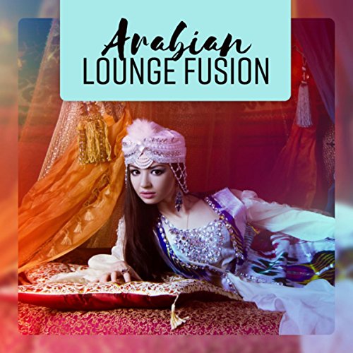 Arabian Lounge Fusion - Oriental Wellness Moods