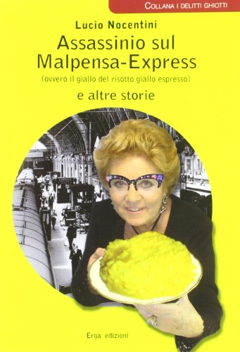 Assassinio sul Malpensa-Express (ovvero il giallo del risotto giallo espresso) e altre storie (I delitti ghiotti)